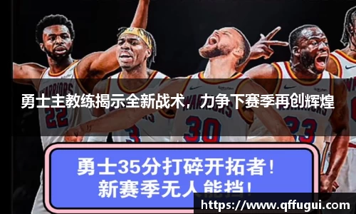 勇士主教练揭示全新战术，力争下赛季再创辉煌