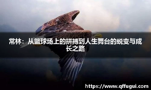 常林：从篮球场上的拼搏到人生舞台的蜕变与成长之路