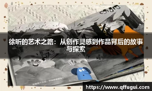 徐昕的艺术之路：从创作灵感到作品背后的故事与探索